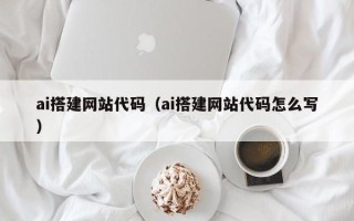 昌吉ai搭建网站代码（ai搭建网站代码怎么写）