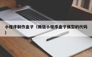 昌吉小程序制作盒子（微信小程序盒子模型的代码）