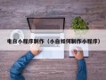 昌吉电白小程序制作（小白如何制作小程序）