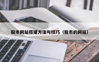 昌吉股市网站搭建方法与技巧（股市的网站）